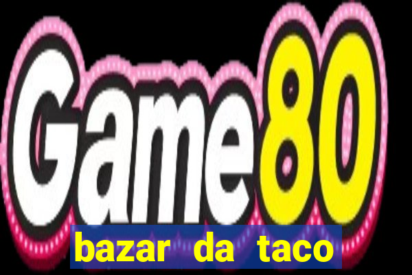 bazar da taco agendamento online